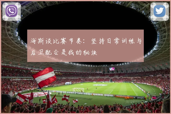 海斯谈比赛节奏：坚持日常训练与后卫配合是我的秘诀