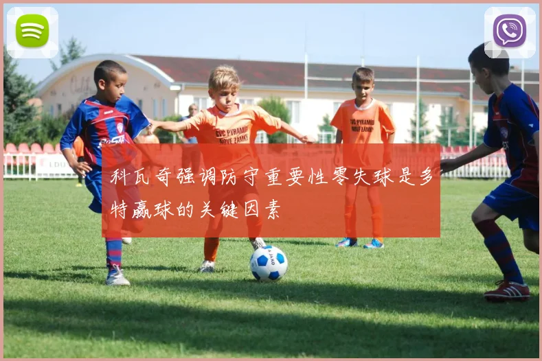 科瓦奇强调防守重要性零失球是多特赢球的关键因素