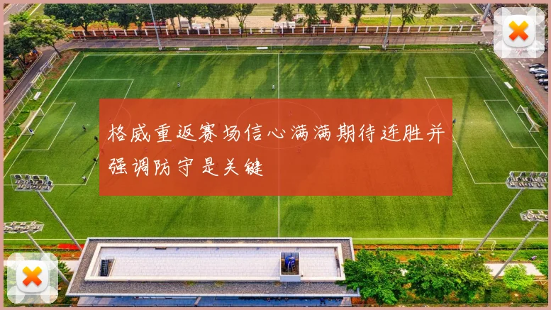 格威重返赛场信心满满期待连胜并强调防守是关键