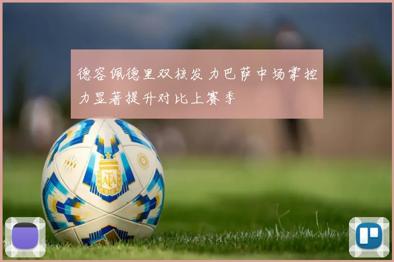 德容佩德里双核发力巴萨中场掌控力显著提升对比上赛季